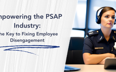 Empowering the PSAP Industry: The Key to Fixing Employee Disengagement