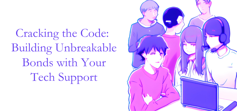 Cracking the Code: Building Unbreakable Bonds with Your Tech Support