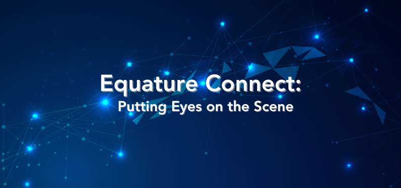 Equature Connect: Putting Eyes on the Scene