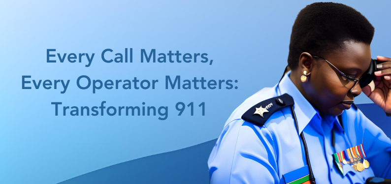 Every Call Matters, Every Operator Matters: Transforming 911